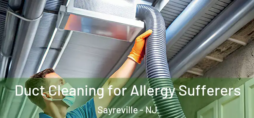  Duct Cleaning for Allergy Sufferers Sayreville - NJ