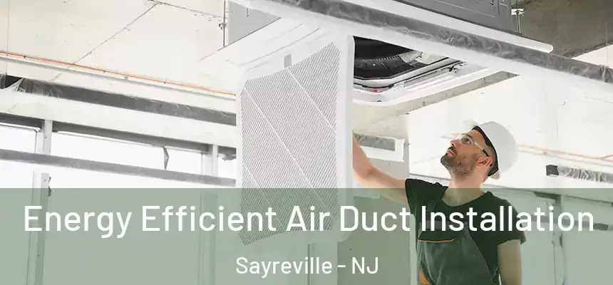  Energy Efficient Air Duct Installation Sayreville - NJ