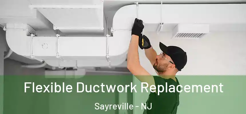  Flexible Ductwork Replacement Sayreville - NJ